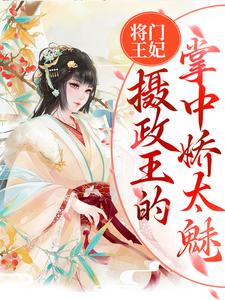 将门王妃：摄政王的掌中娇太魅全文免费试读