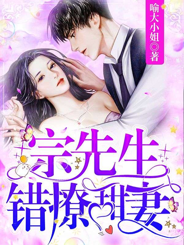 宗先生,错撩甜妻!全文免费阅读(喻绵绵宗霆喻细雨)优质现言