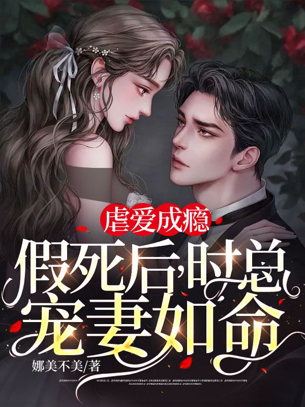 虐爱成瘾假死后时总宠妻如命小说(前期虐心/后期甜宠)