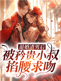 小说全文免费阅读优质现言《退婚渣男后，被矜贵小叔掐腰求吻》 
