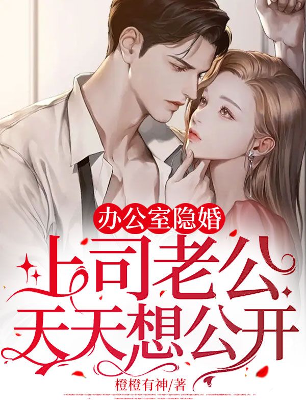 《办公室隐婚：上司老公天天想公开 》办公室隐婚：上司老公天天想公开完结版精彩试读