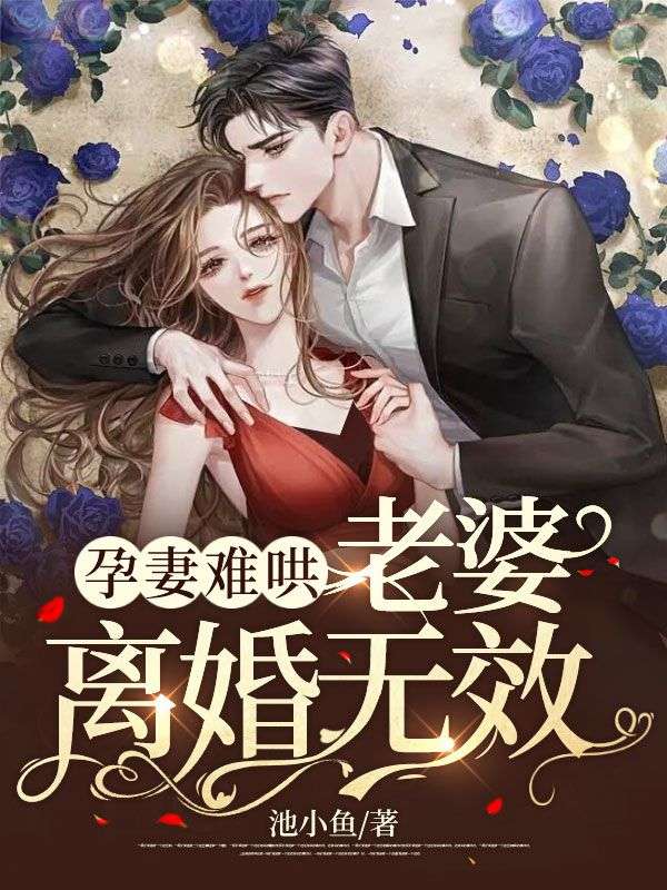 《孕妻难哄：老婆，离婚无效！ 》孕妻难哄：老婆，离婚无效！完结版精彩试读