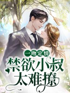 一吻定情禁欲小叔太难撩在线阅读全本小说(姜愿傅砚礼)