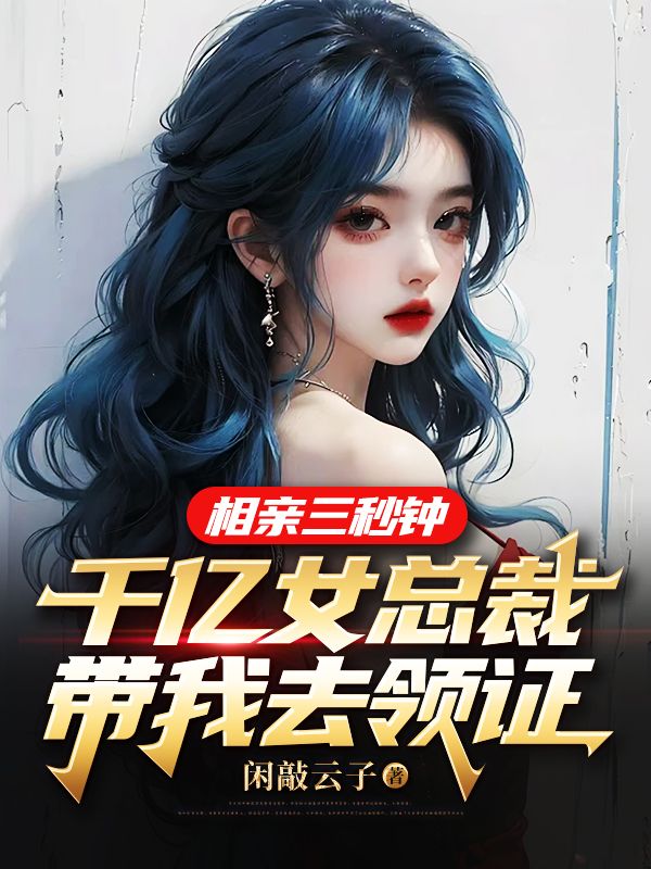 秦尘顾雅茗的小说(相亲三秒钟千亿女总裁带我去领证)免费阅读全文