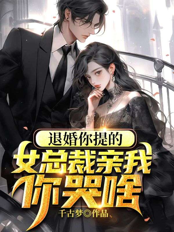 《退婚你提的，女总裁亲我你哭啥 》退婚你提的，女总裁亲我你哭啥完结版精彩试读