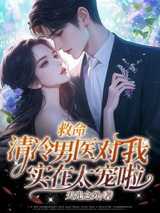 救命!清冷男医对我实在太宠啦