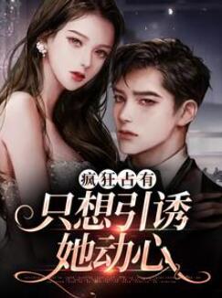 疯狂占有:只想引诱她动心