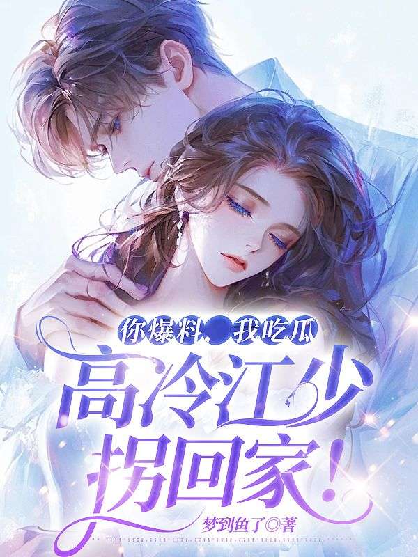 你爆料,我吃瓜,高冷江少拐回家!结局完整版完结版免费看(舒默江凌勋)