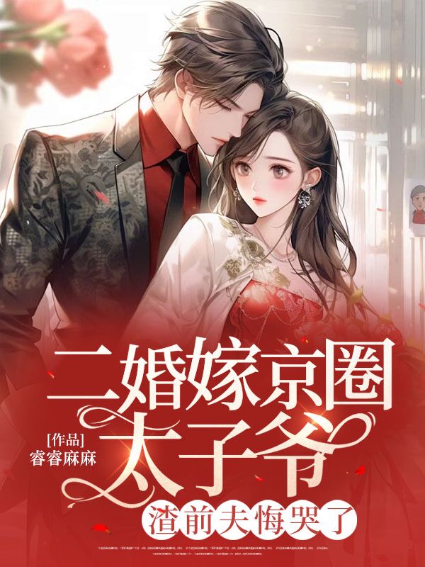 二婚嫁京圈太子爷,渣前夫悔哭了