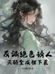 反派绝色诱人，天骄全成裙下臣全文免费试读