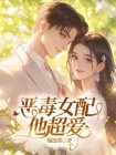 恶毒女配他超爱电子书全文免费阅读大结局沈欣妍顾知言虞菲小说