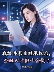 我放弃家业继承权后，金融天才假千金慌了
